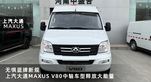 原創(chuàng)｜無(wú)懼藍(lán)牌新規(guī)，上汽大通MAXUS V80中軸車(chē)型釋放大能量